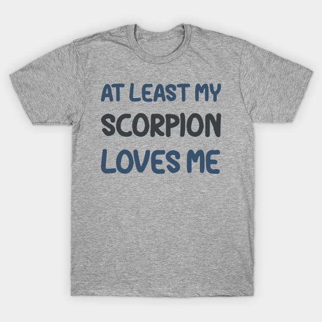 At Least My Scorpion Loves Me T-Shirt by OldTony